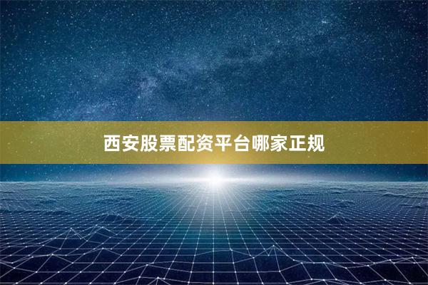 西安股票配资平台哪家正规